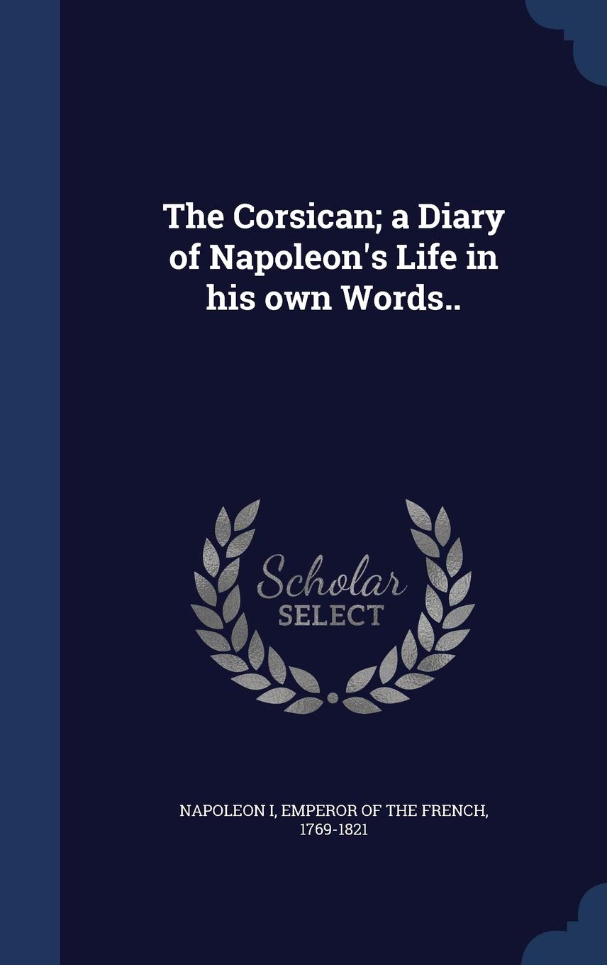 The Corsican; a Diary of Napoleon's Life in his own Words.. book