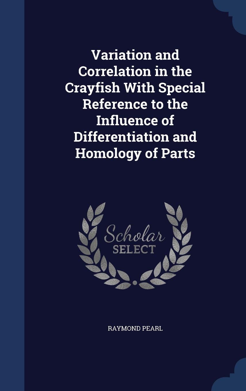 Variation and Correlation in the Crayfish With Special Reference to the Influence of Differentiation and Homology of Parts Politics & History