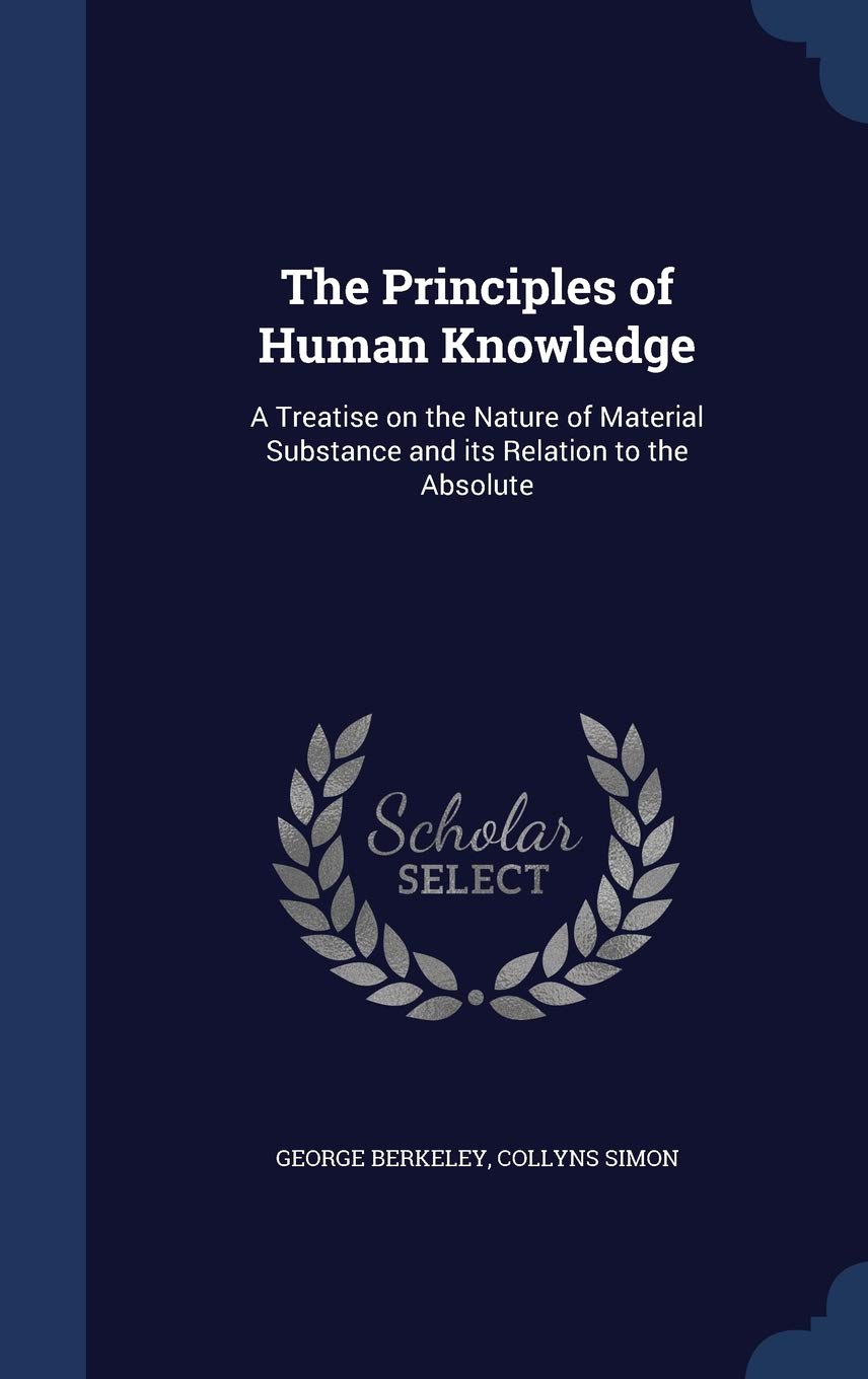 The Principles of Human Knowledge: A Treatise on the Nature of Material Substance and Its Relation to the Absolute Philosophy