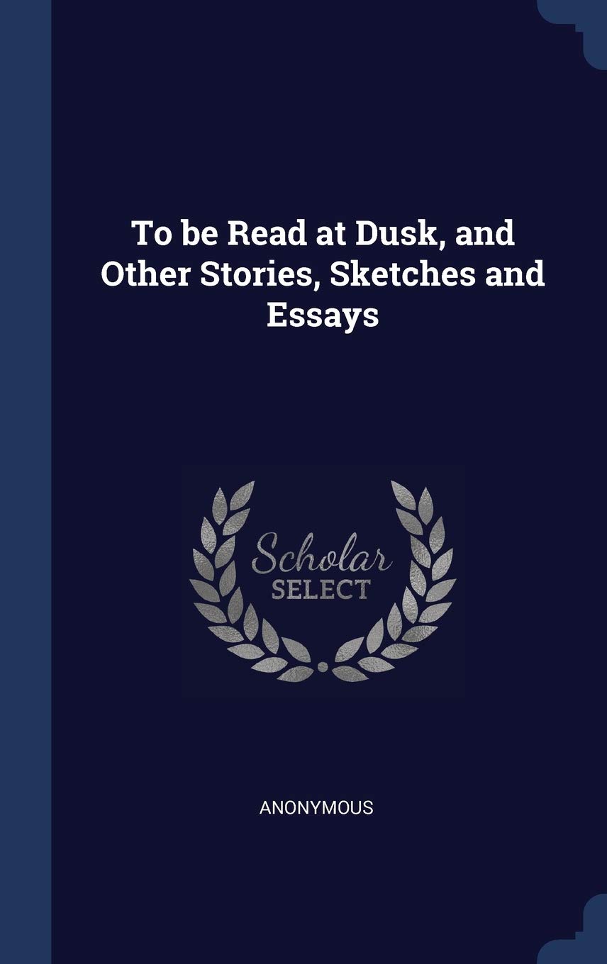 To be Read at Dusk, and Other Stories, Sketches and Essays Politics & History
