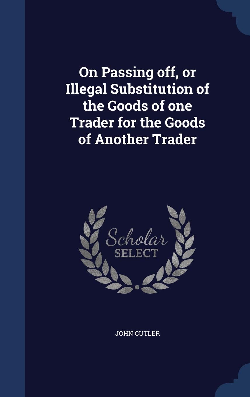 On Passing off, or Illegal Substitution of the Goods of one Trader for the Goods of Another Trader Law