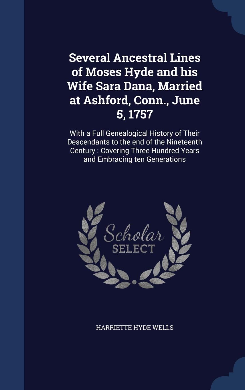 Several Ancestral Lines of Moses Hyde and his Wife Sara Dana, Married at Ashford, Conn., June 5, 1757: With a Full Genealogical History of Their ... Hundred Years and Embracing ten Generations Contemporary literature Books