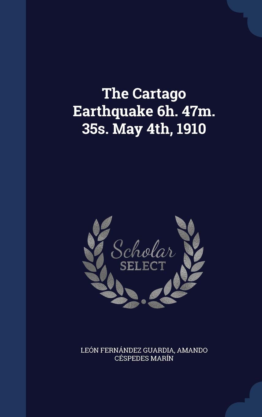 The Cartago Earthquake 6h. 47m. 35s. May 4th, 1910 Politics & History