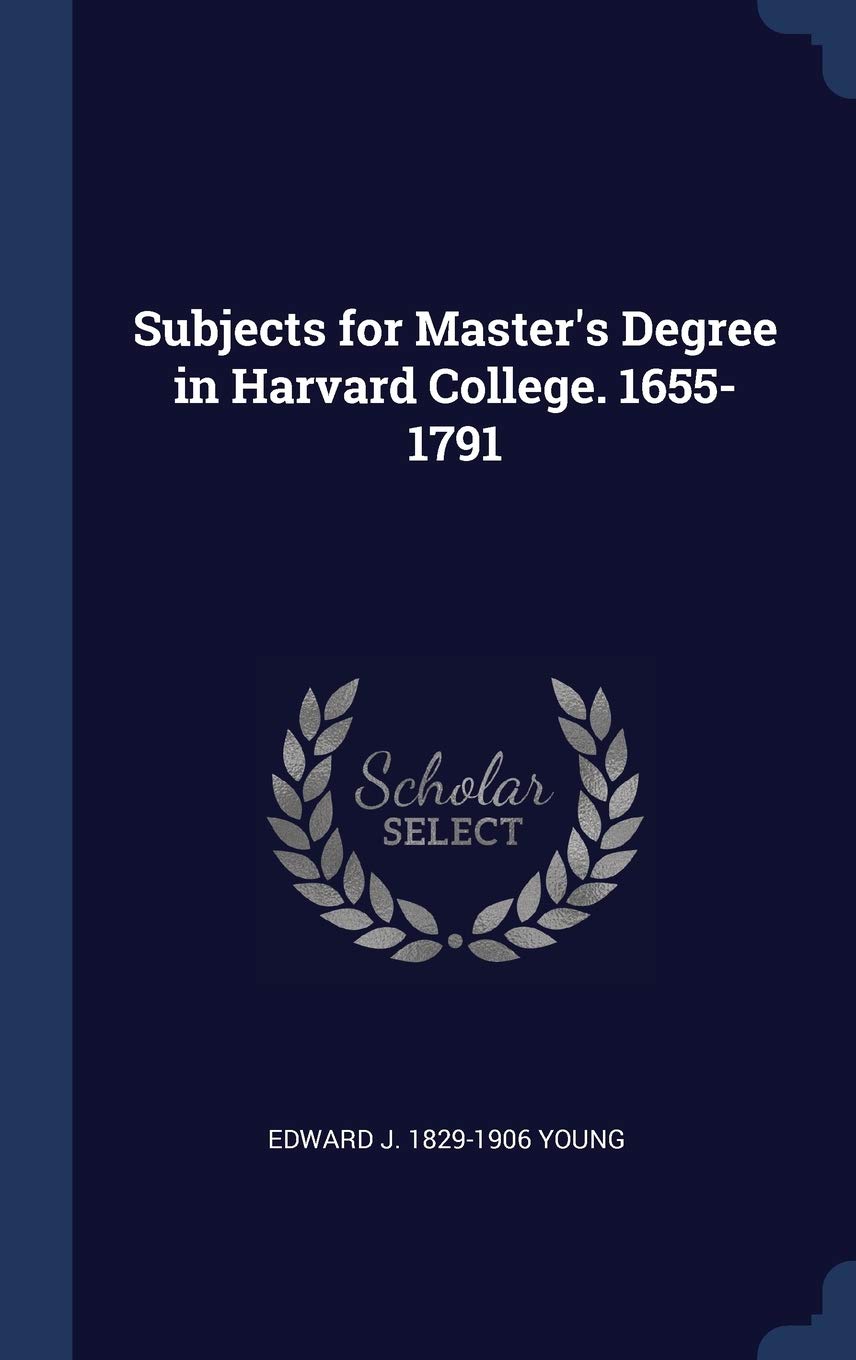 Subjects for Master's Degree in Harvard College. 1655-1791 Politics & History