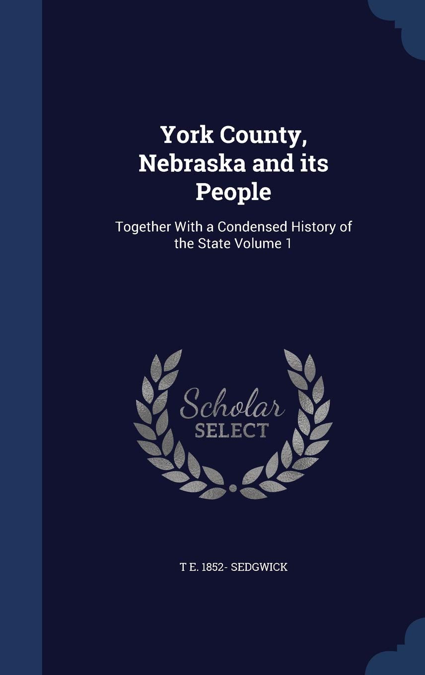 York County, Nebraska and Its People: Together with a Condensed History of the State Volume 1 Politics & History