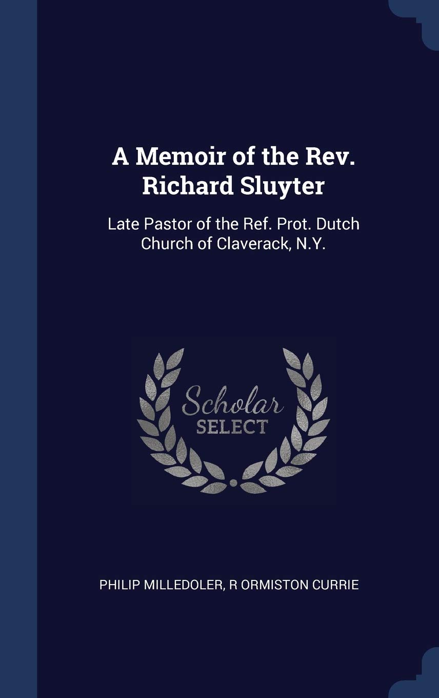 A Memoir of the Rev. Richard Sluyter: Late Pastor of the Ref. Prot. Dutch Church of Claverack, N.Y. Politics & History