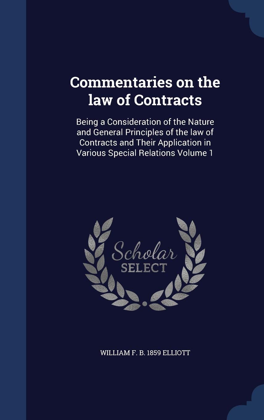 Commentaries on the Law of Contracts: Being a Consideration of the Nature and General Principles of the Law of Contracts and Their Application in Various Special Relations Volume 1 Politics & History