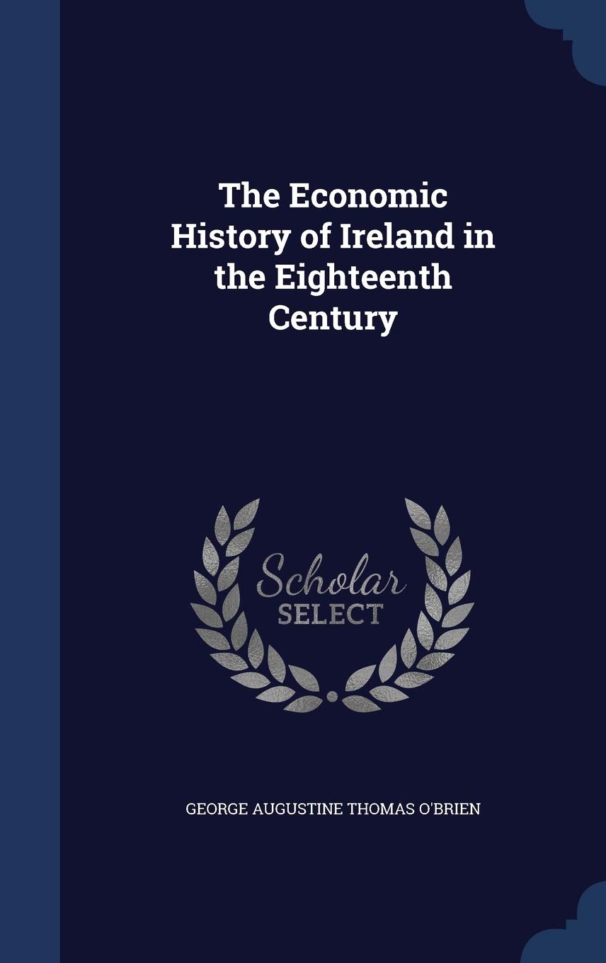 The Economic History of Ireland in the Eighteenth Century Politics & History