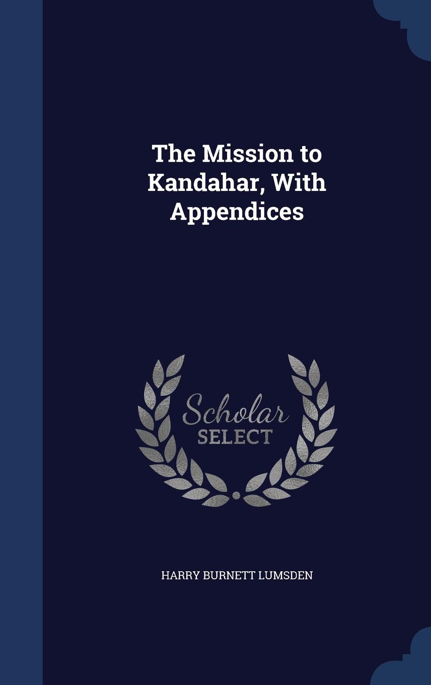 The Mission to Kandahar, With Appendices Politics & History