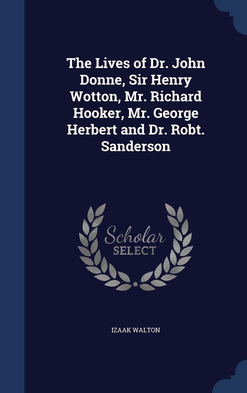 The Lives of Dr. John Donne, Sir Henry Wotton, Mr. Richard Hooker, Mr. George Herbert and Dr. Robt. Sanderson Politics & History
