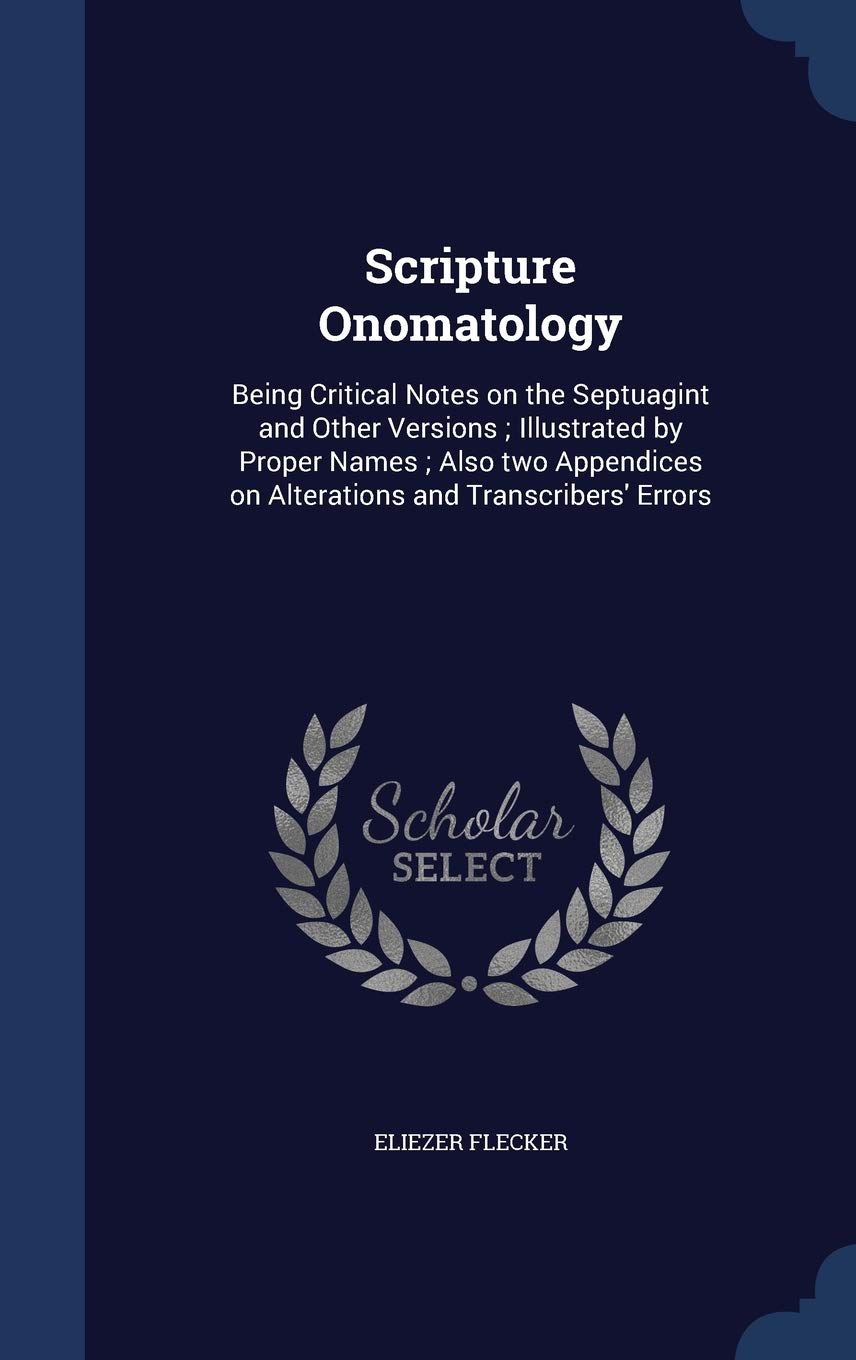 Scripture Onomatology: Being Critical Notes on the Septuagint and Other Versions; Illustrated by Proper Names; Also Two Appendices on Alterations and Transcribers' Errors Politics & History