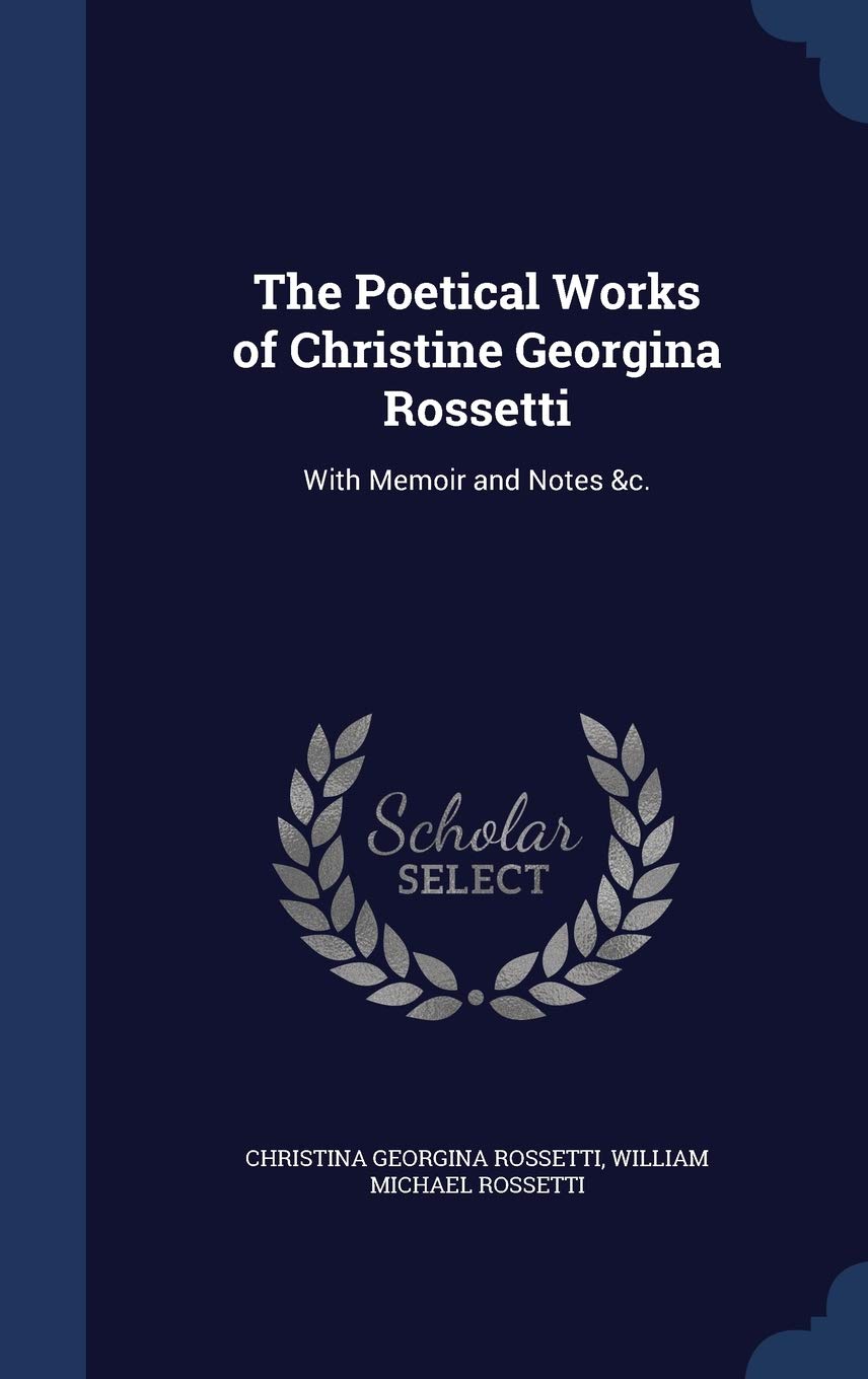The Poetical Works of Christine Georgina Rossetti: With Memoir and Notes &c. Contemporary literature Books
