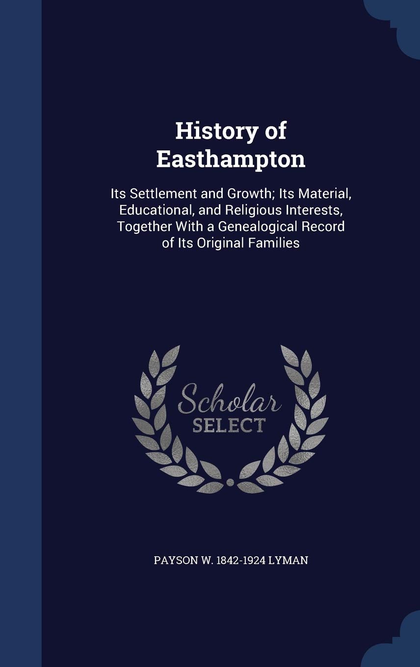 History of Easthampton: Its Settlement and Growth; Its Material, Educational, and Religious Interests, Together With a Genealogical Record of Reference Books