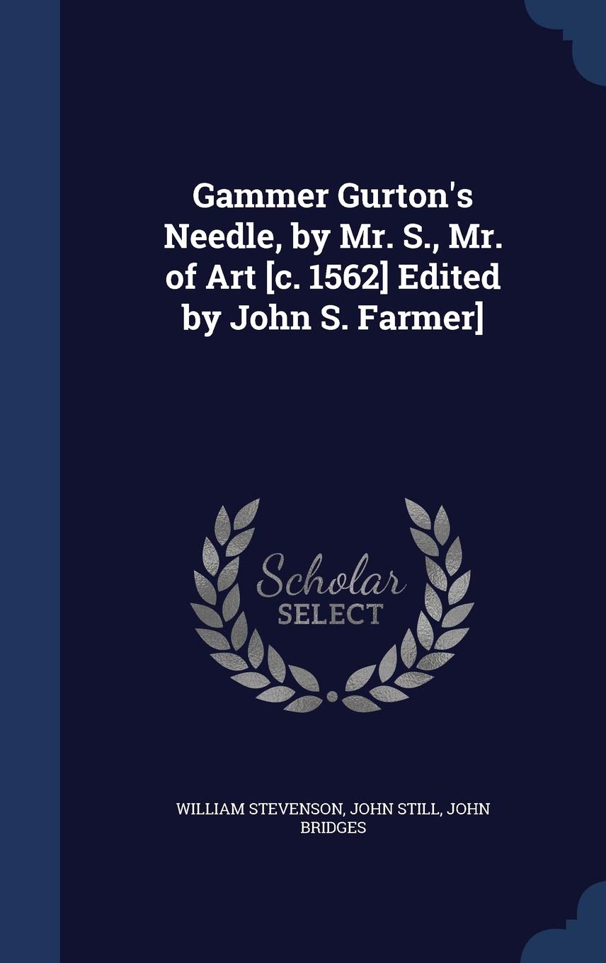 Gammer Gurton's Needle, by Mr. S., Mr. of Art [c. 1562] Edited by John S. Farmer] Politics & History