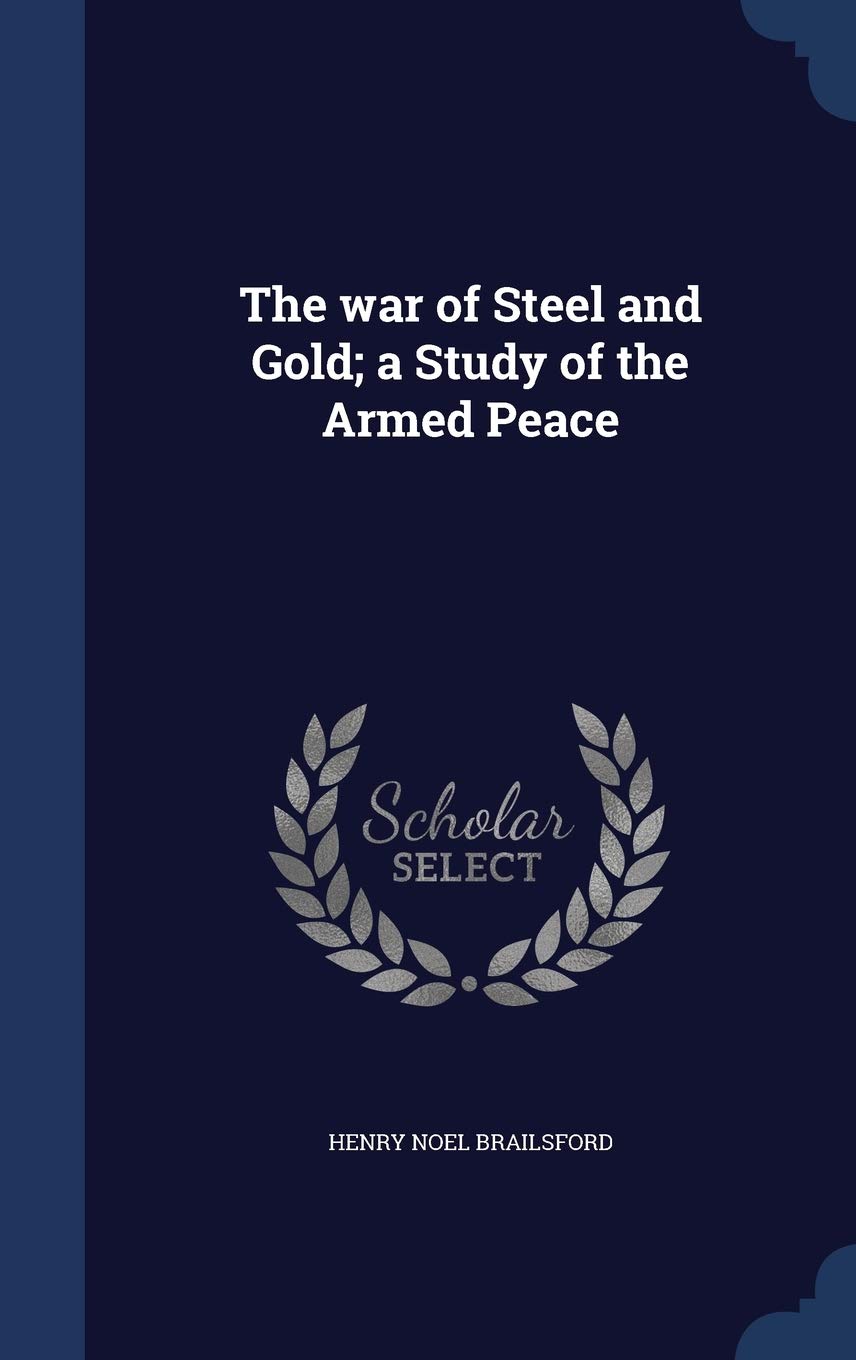 The war of Steel and Gold; a Study of the Armed Peace Politics & History