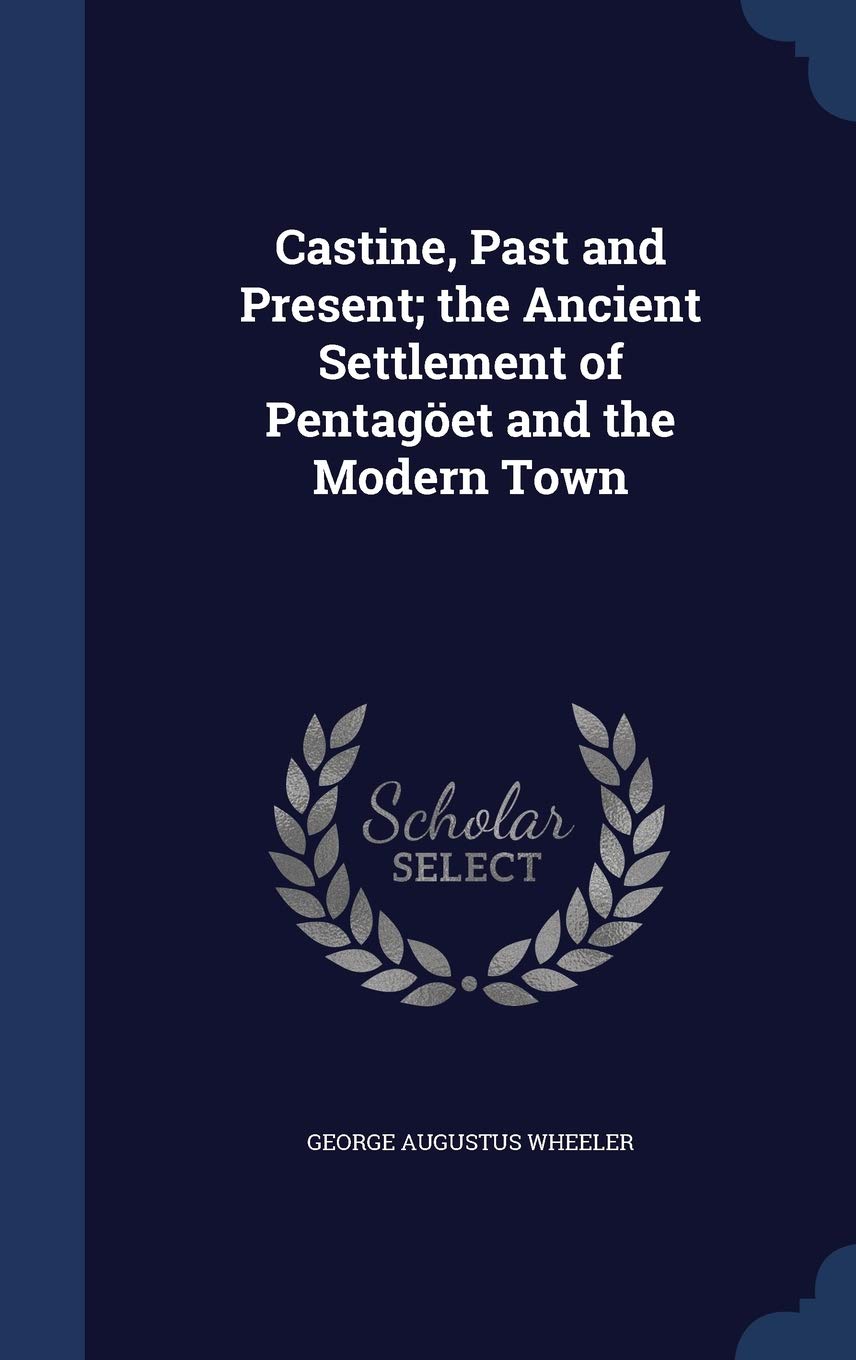 Castine, Past and Present; The Ancient Settlement of Pentagoet and the Modern Town Politics & History