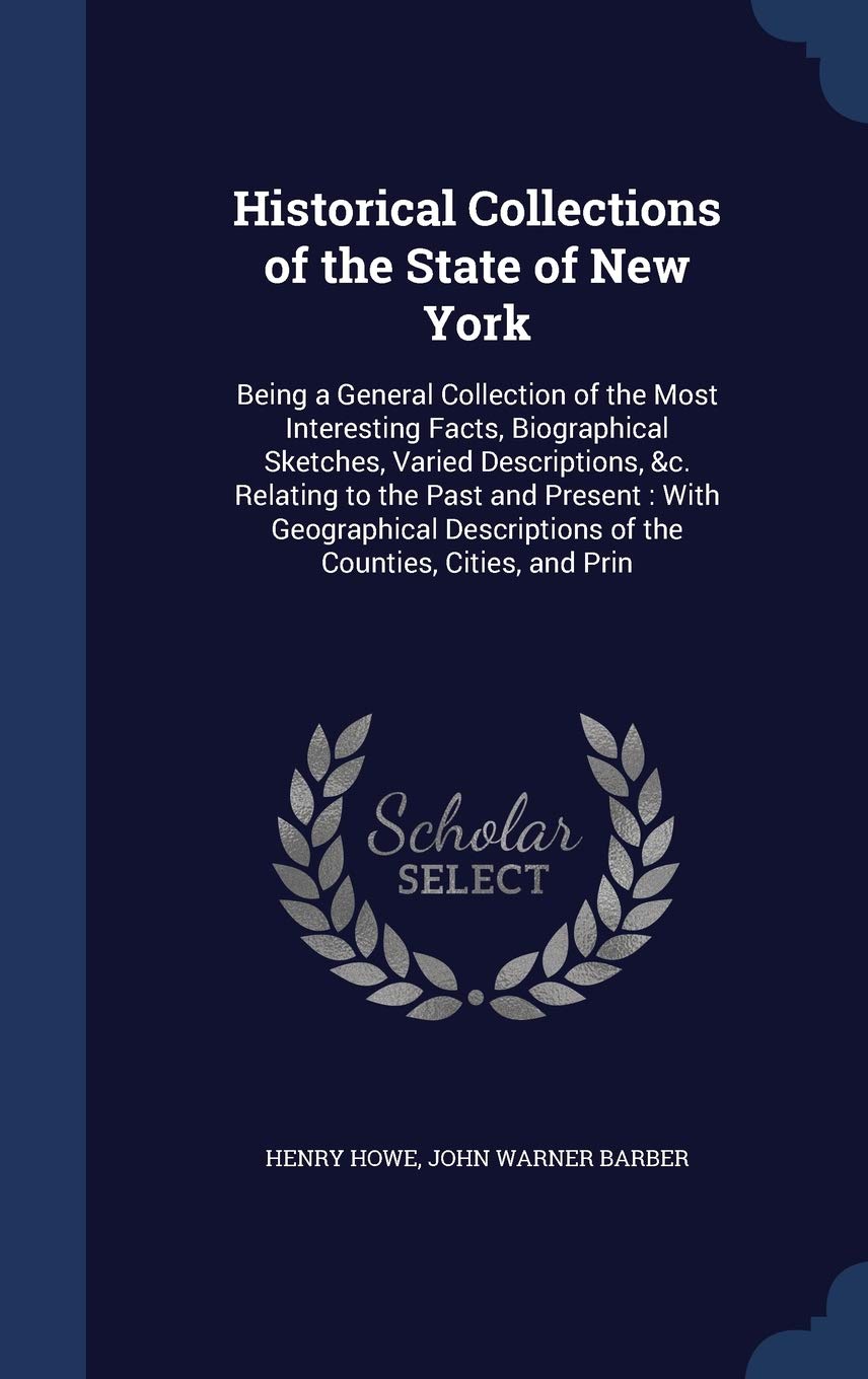 Historical Collections of the State of New York: Being a General Collection of the Most Interesting Facts, Biographical Sketches, Varied Descriptions, ... of the Counties, Cities, and Prin Politics & History