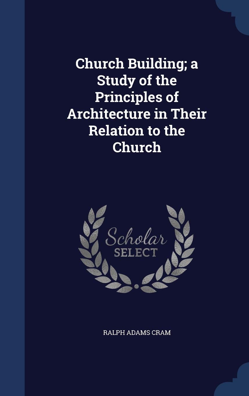 Church Building; a Study of the Principles of Architecture in Their Relation to the Church Politics & History