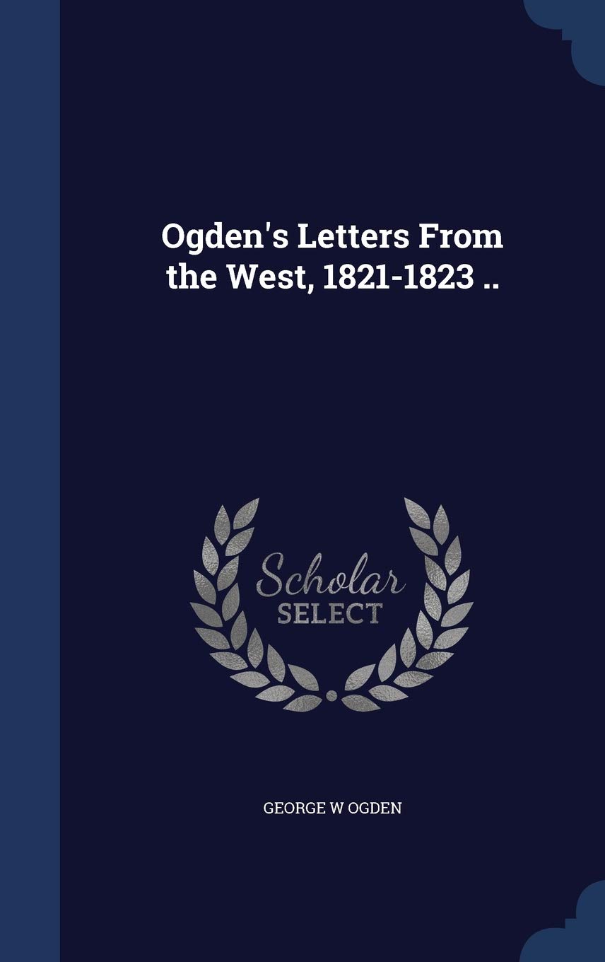 Ogden's Letters From the West, 1821-1823 .. Politics & History