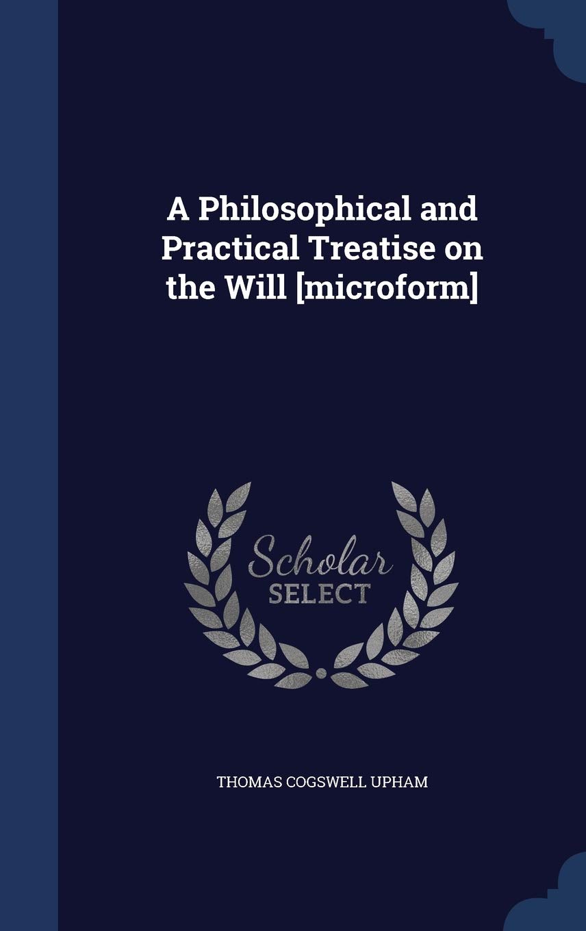 A Philosophical and Practical Treatise on the Will Philosophy
