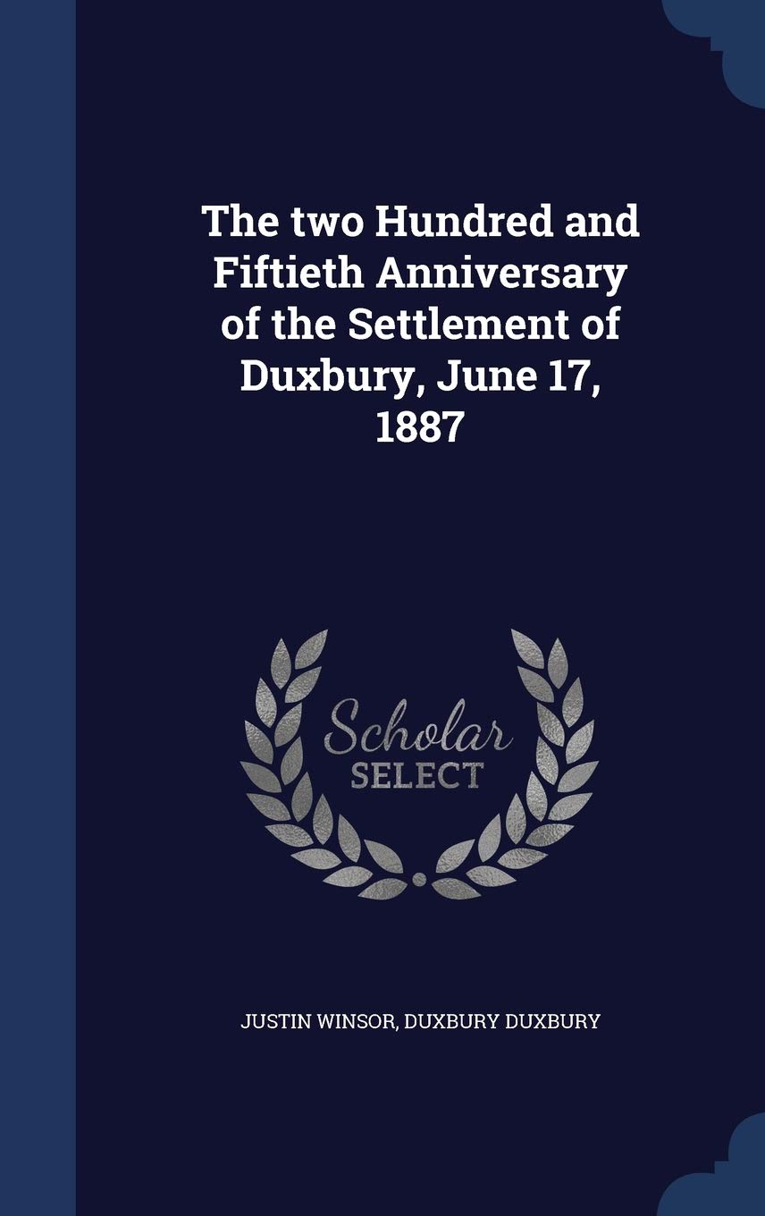 The two Hundred and Fiftieth Anniversary of the Settlement of Duxbury, June 17, 1887 Memories