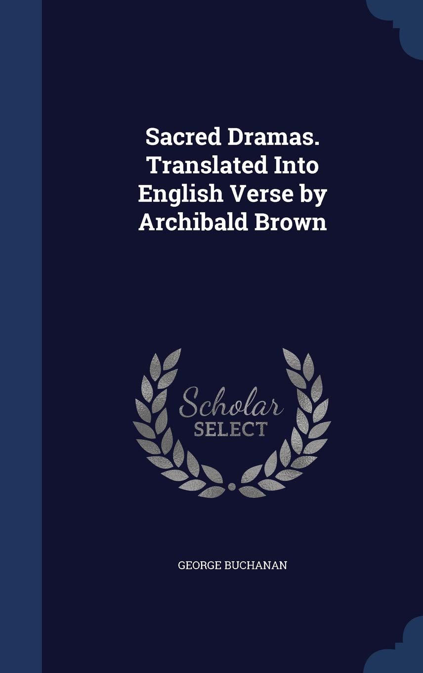 Sacred Dramas. Translated Into English Verse by Archibald Brown Politics & History