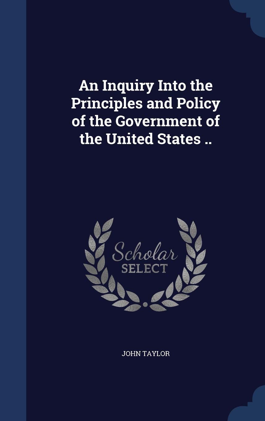 An Inquiry Into the Principles and Policy of the Government of the United States .. Law