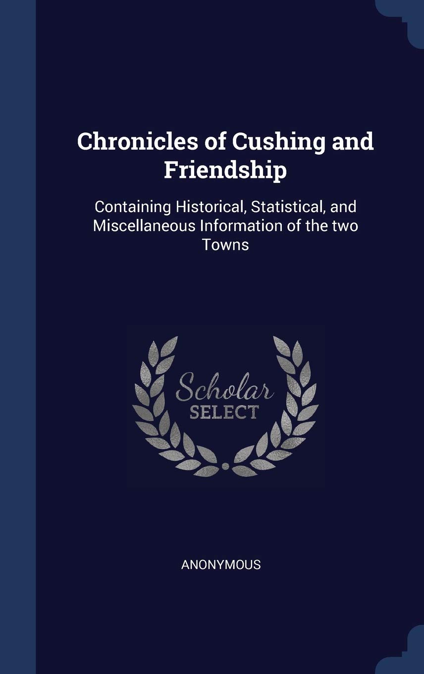Chronicles of Cushing and Friendship: Containing Historical, Statistical, and Miscellaneous Information of the two Towns Politics & History