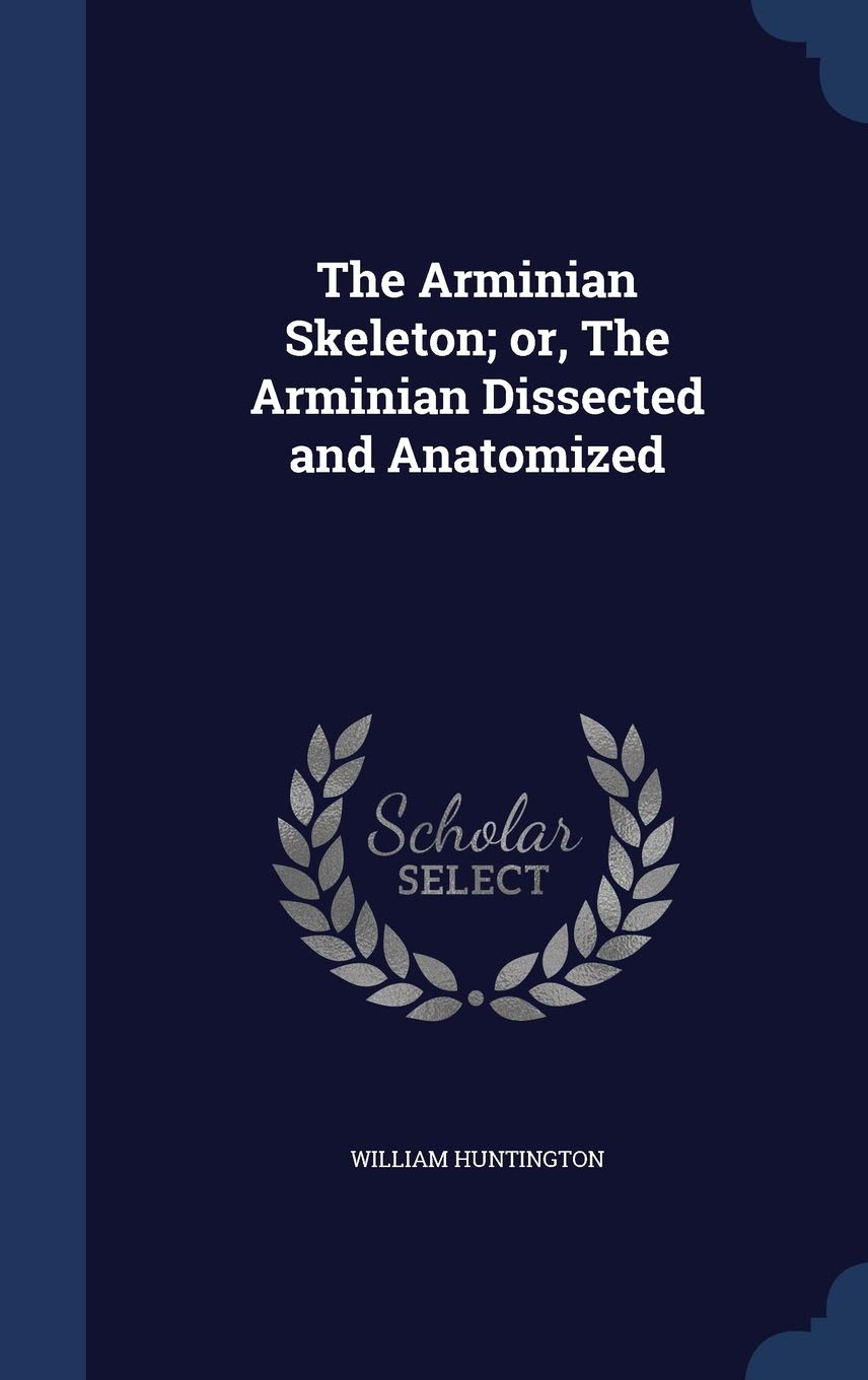 The Arminian Skeleton; or, The Arminian Dissected and Anatomized Politics & History