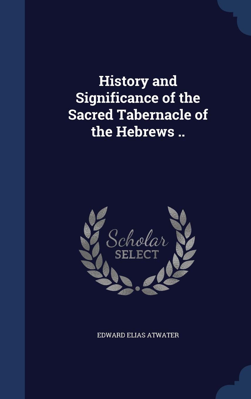 History and Significance of the Sacred Tabernacle of the Hebrews .. Politics & History