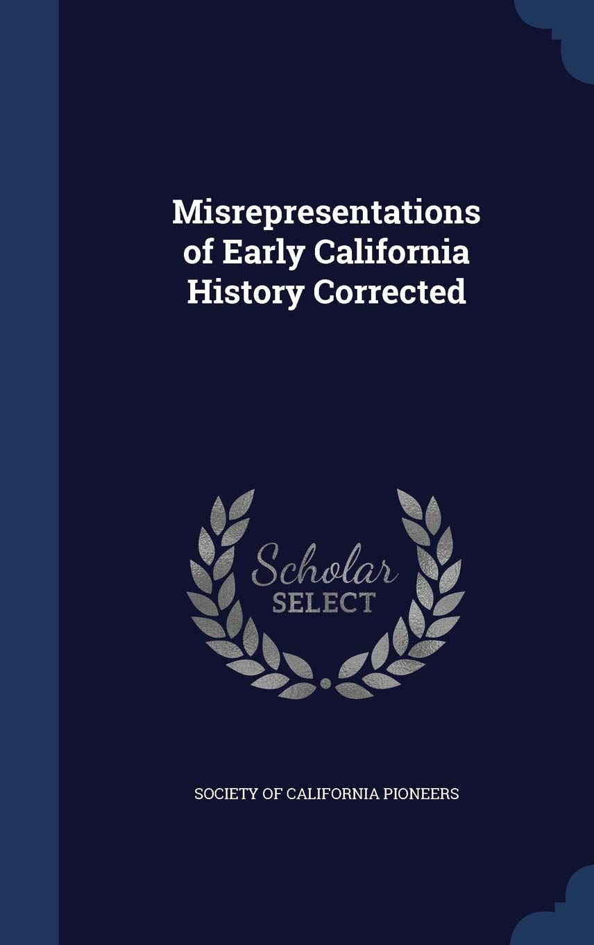 Misrepresentations of Early California History Corrected Politics & History