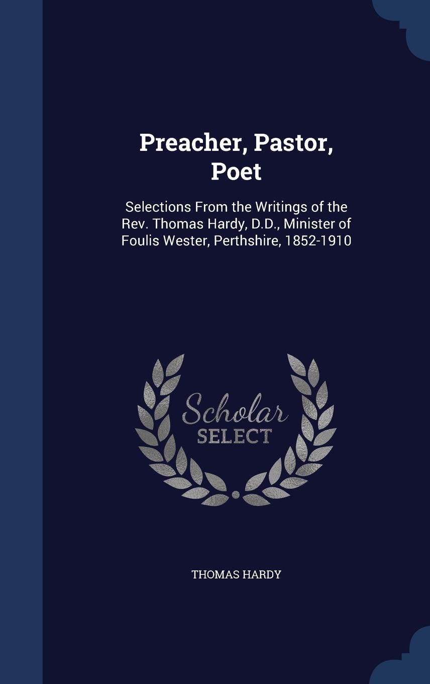 Preacher, Pastor, Poet: Selections From the Writings of the Rev. Thomas Hardy, D.D., Minister of Foulis Wester, Perthshire, 1852-1910 Politics & History