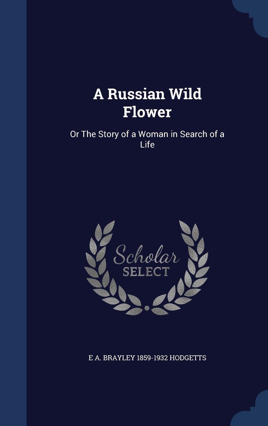A Russian Wild Flower: Or The Story of a Woman in Search of a Life Politics & History