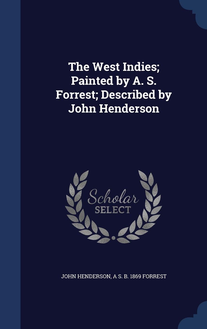 The West Indies; Painted by A. S. Forrest; Described by John Henderson Politics & History
