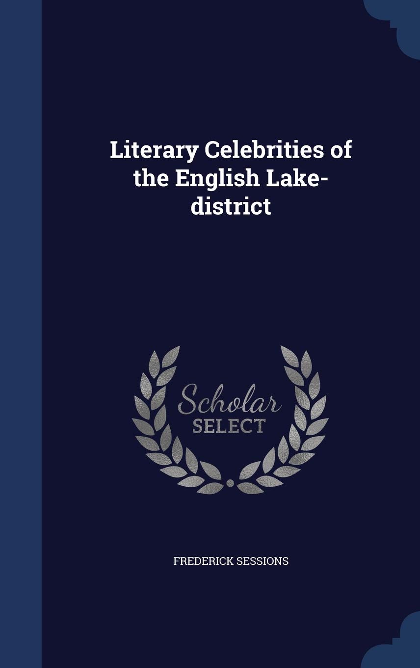 Literary Celebrities of the English Lake-district Essays & Short Stories