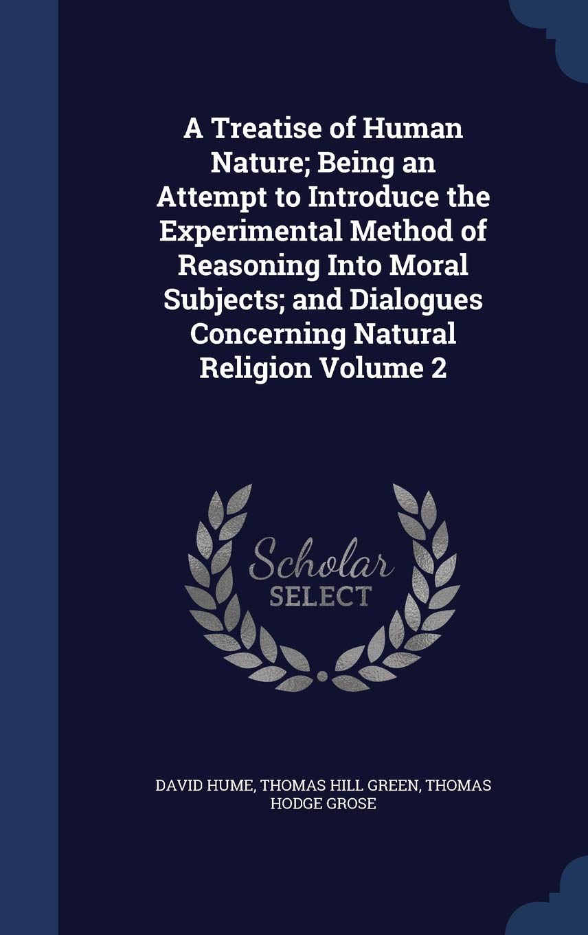 A Treatise of Human Nature; Being an Attempt to Introduce the Experimental Method of Reasoning Into Moral Subjects; and Dialogues Concerning Natural Religion Volume 2 Politics & History