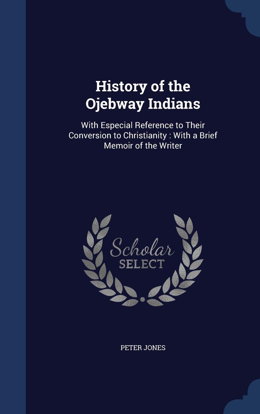 History of the Ojebway Indians: With Especial Reference to Their Conversion to Christianity: With a Brief Memoir of the Writer Social Sciences