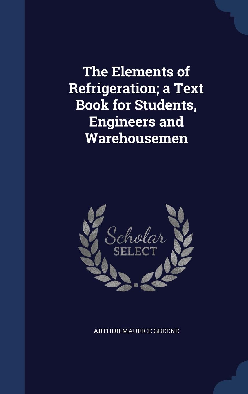 The Elements of Refrigeration; A Text Book for Students, Engineers and Warehousemen Politics & History