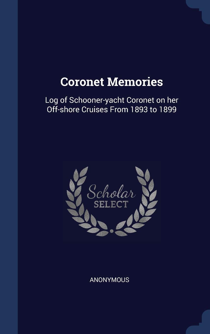 Coronet Memories: Log of Schooner-yacht Coronet on her Off-shore Cruises From 1893 to 1899 Novels & Short Stories