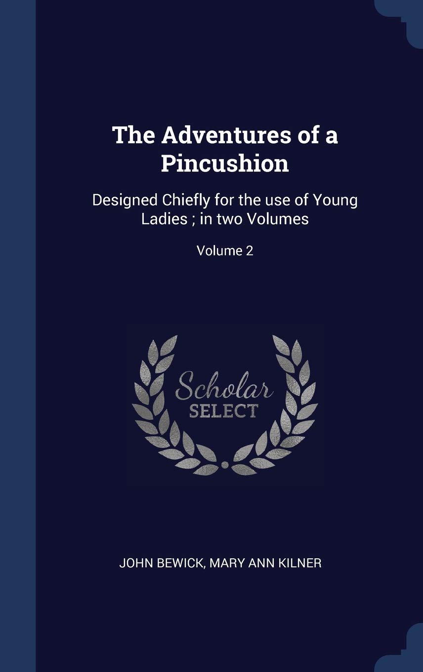 The Adventures of a Pincushion: Designed Chiefly for the use of Young Ladies; in two Volumes; Volume 2 Politics & History