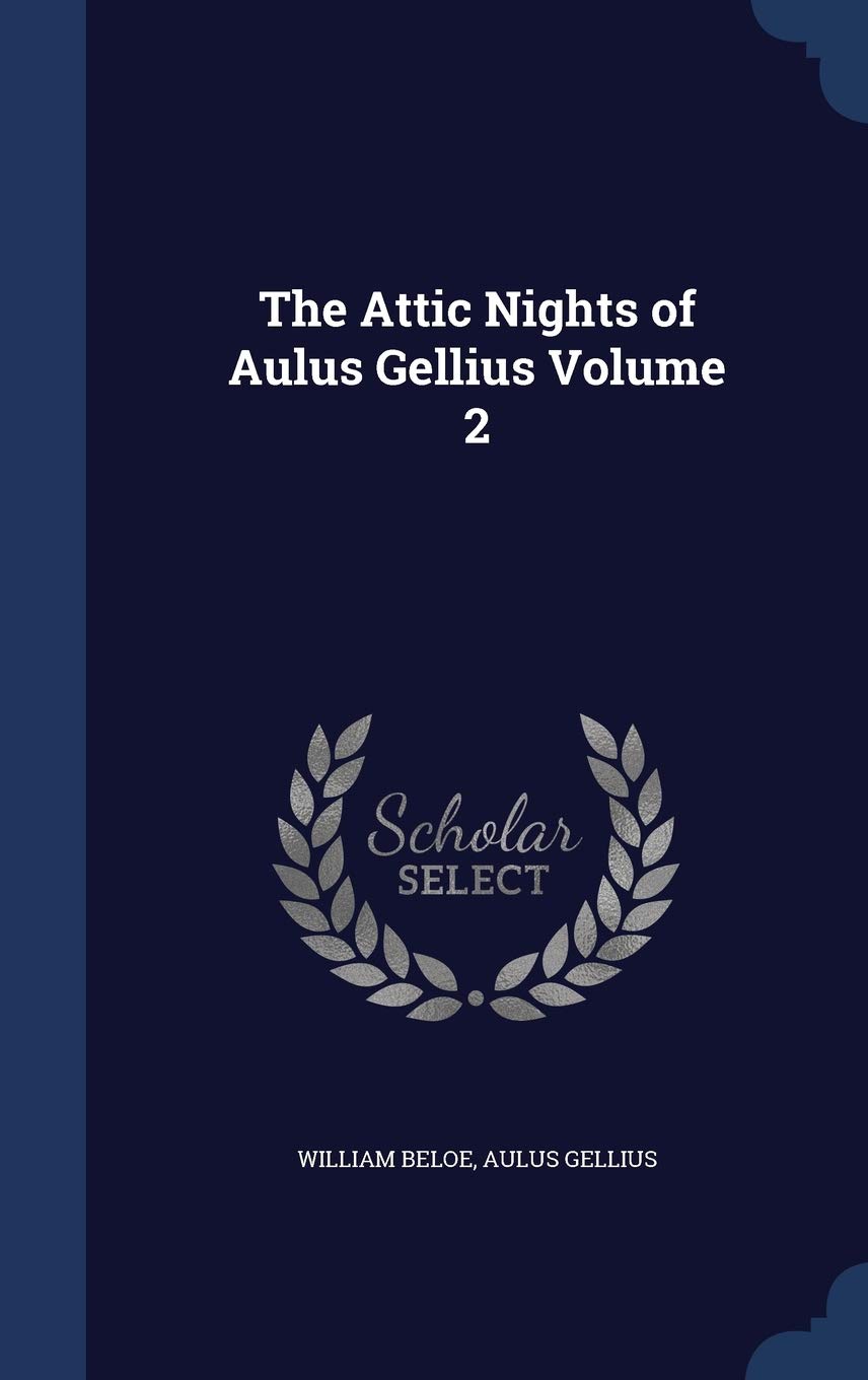 The Attic Nights of Aulus Gellius Volume 2 Politics & History