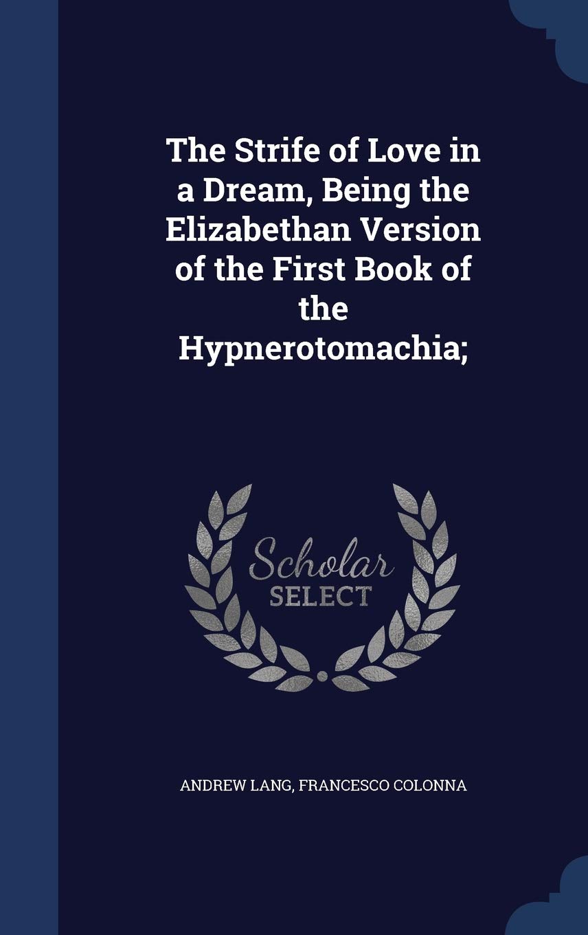 The Strife of Love in a Dream, Being the Elizabethan Version of the First Book of the Hypnerotomachia; Politics & History