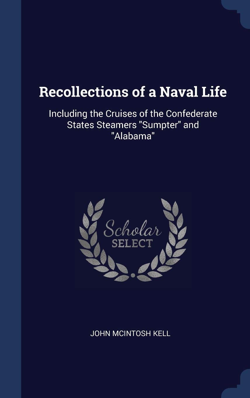 Recollections of a Naval Life: Including the Cruises of the Confederate States Steamers Sumpter and Alabama Politics & History