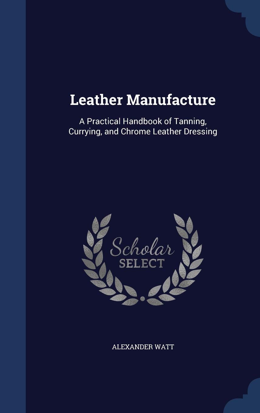 Leather Manufacture: A Practical Handbook of Tanning, Currying, and Chrome Leather Dressing Contemporary literature