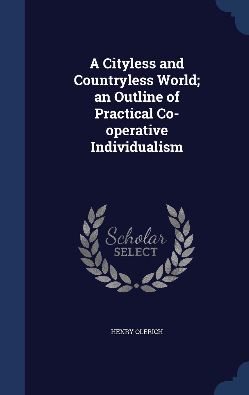 A Cityless and Countryless World; an Outline of Practical Co-operative Individualism Politics & History