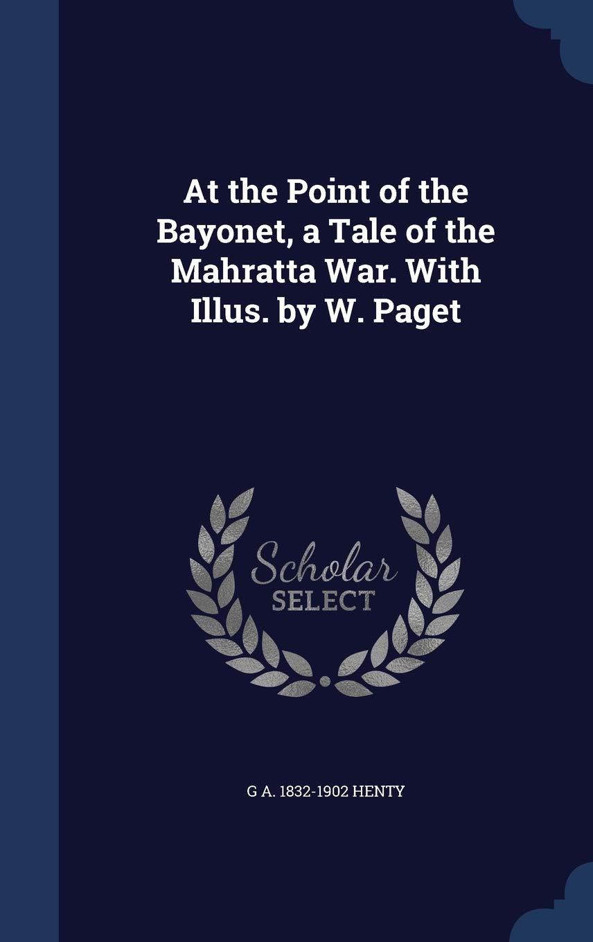 At the Point of the Bayonet, a Tale of the Mahratta War. With Illus. by W. Paget Politics & History