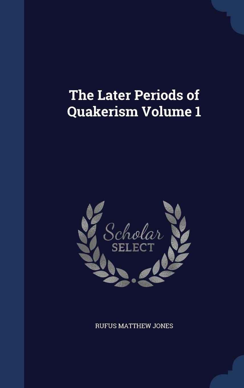 The Later Periods of Quakerism Volume 1 Politics & History