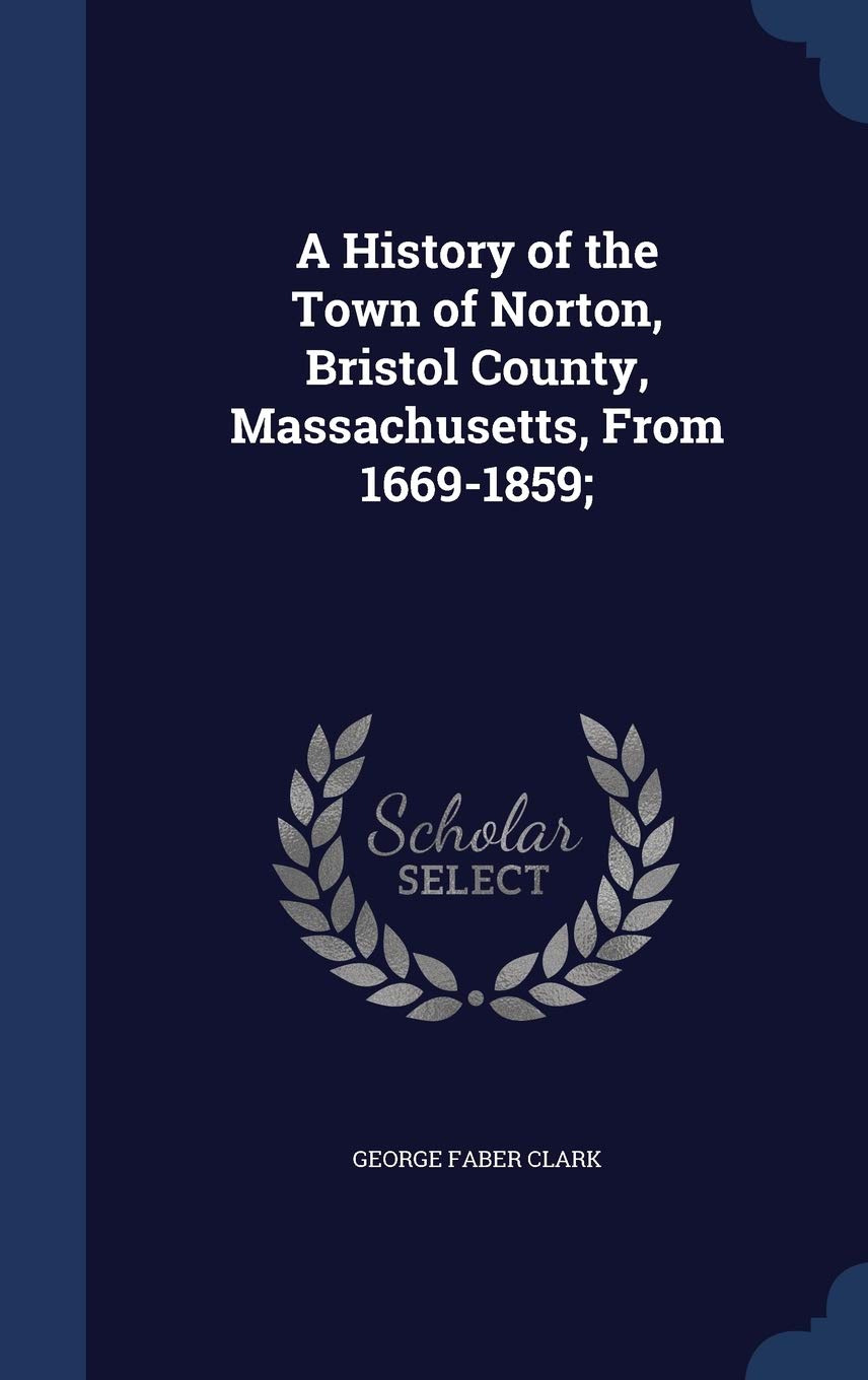 A History of the Town of Norton, Bristol County, Massachusetts, From 1669-1859; Reference Books