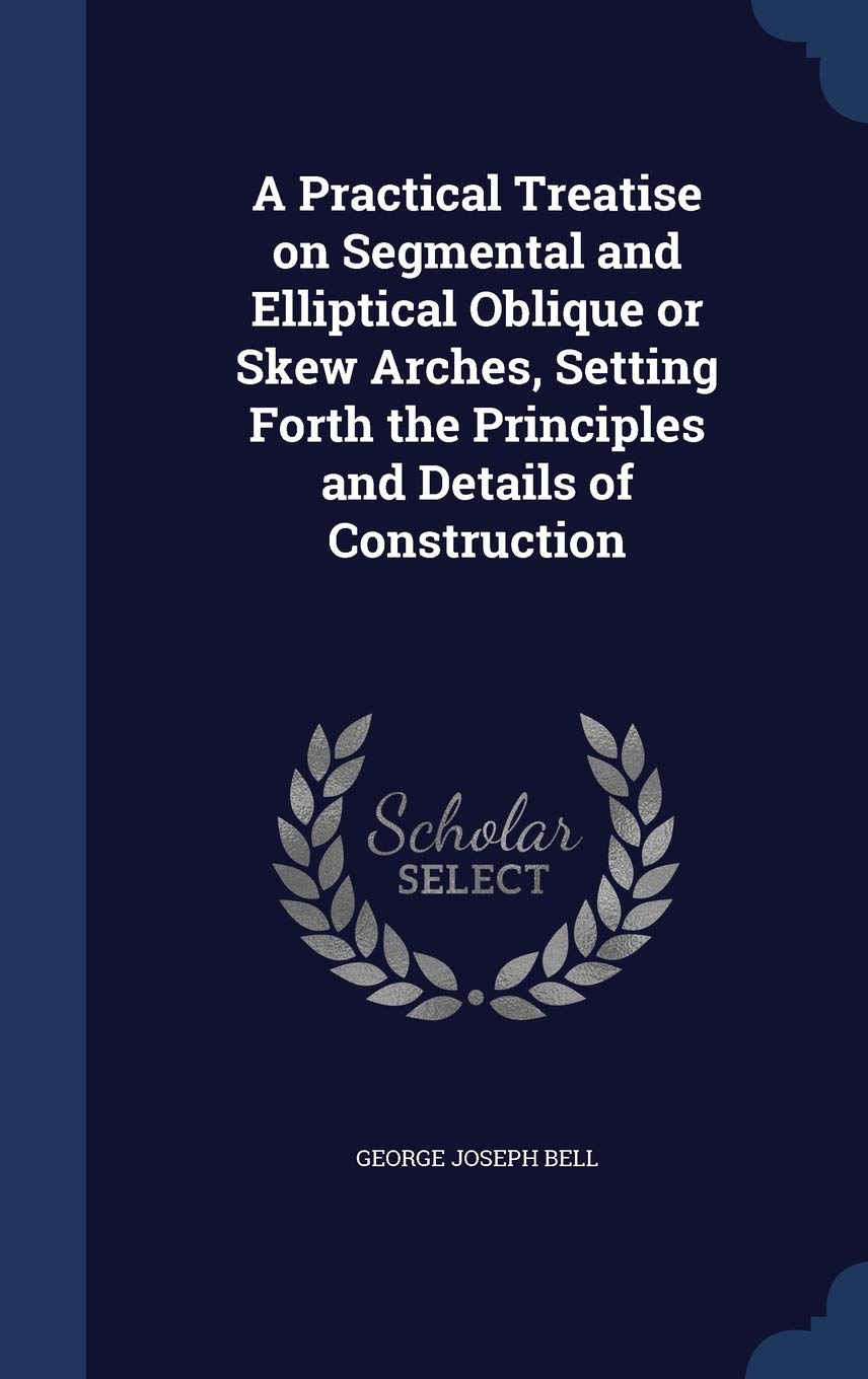 A Practical Treatise on Segmental and Elliptical Oblique or Skew Arches, Setting Forth the Principles and Details of Construction Contemporary literature