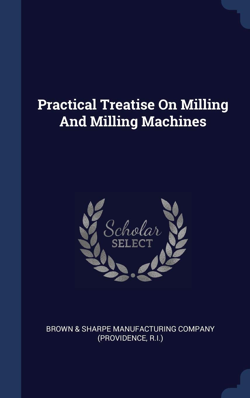 Practical Treatise On Milling And Milling Machines Politics & History